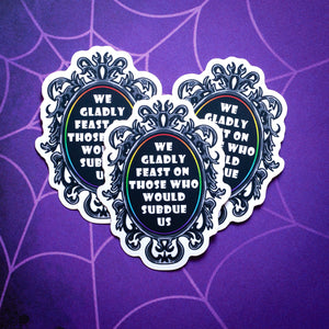 We Gladly Feast On Those Who Would Subdue Us sticker