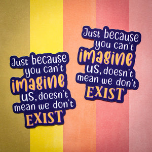 Just Because You Can't Imagine Us sticker