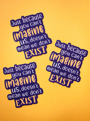 Just Because You Can't Imagine Us sticker
