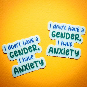 I don't have a gender, I have anxiety sticker