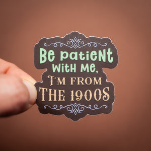 Be Patient With Me, I'm From the 1900s sticker