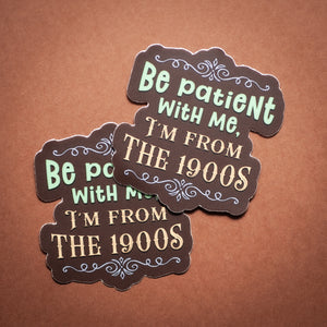 Be Patient With Me, I'm From the 1900s sticker