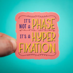 It's Not a Phase, It's a Hyperfixation sticker