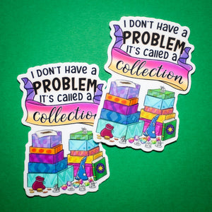 I Don't Have a Problem, I Have a Collection sticker